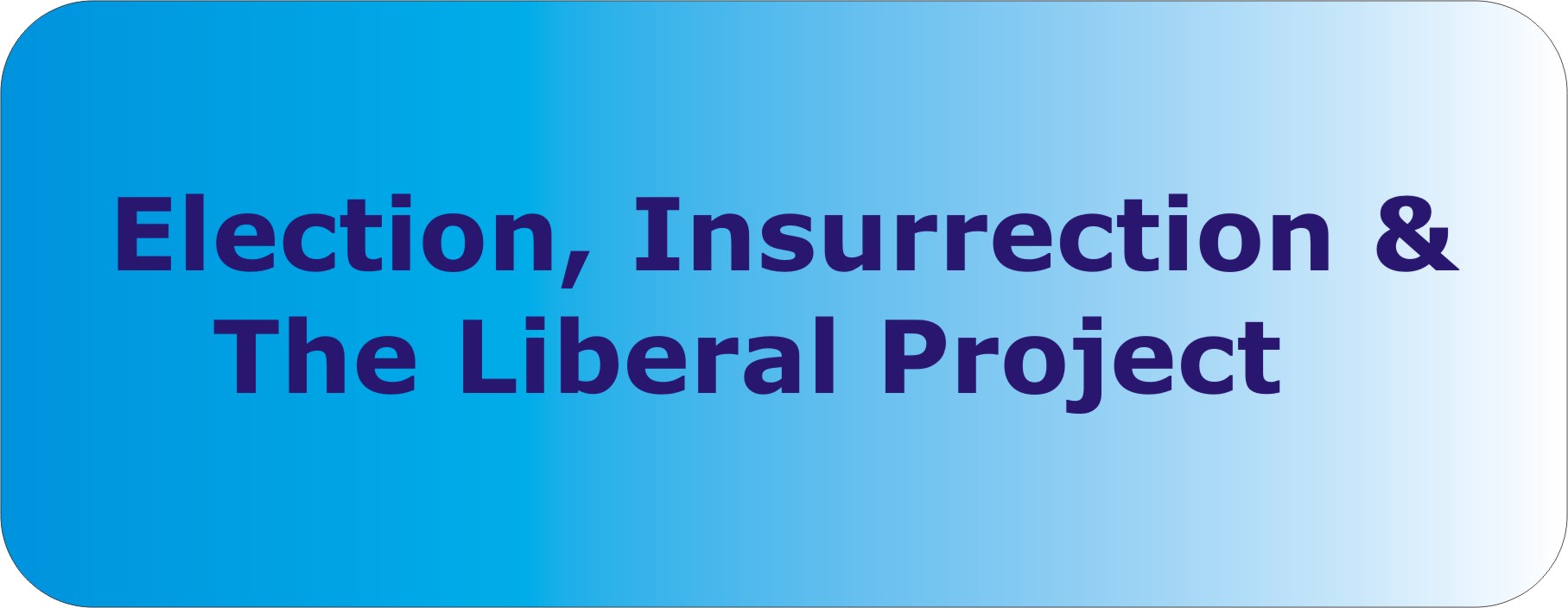 Election, Insurrection and the Liberal Project