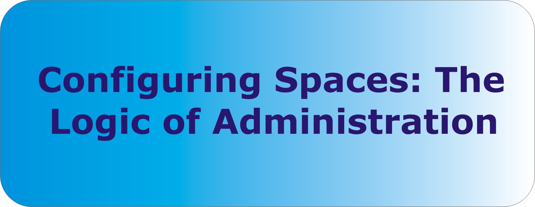 Configuring Spaces: The Logic of Administration